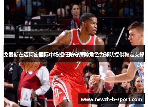 戈麦斯在迈阿密国际中场担任防守屏障角色为球队提供稳定支撑