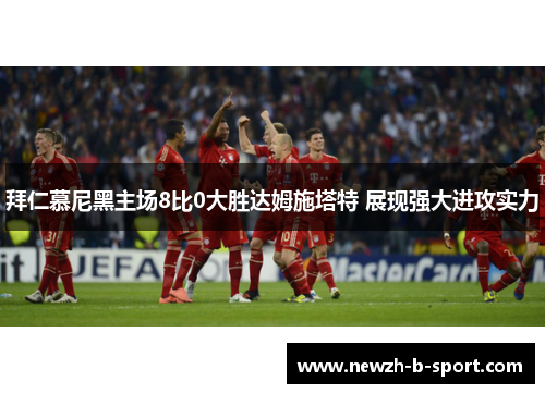 拜仁慕尼黑主场8比0大胜达姆施塔特 展现强大进攻实力